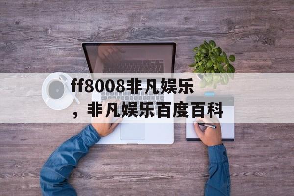 ff8008非凡娱乐，非凡娱乐百度百科