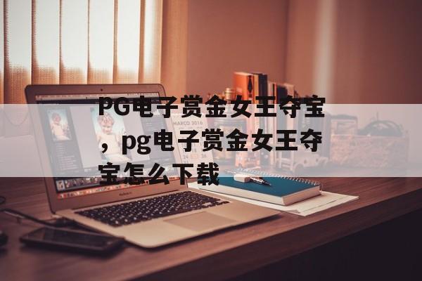 PG电子赏金女王夺宝，pg电子赏金女王夺宝怎么下载