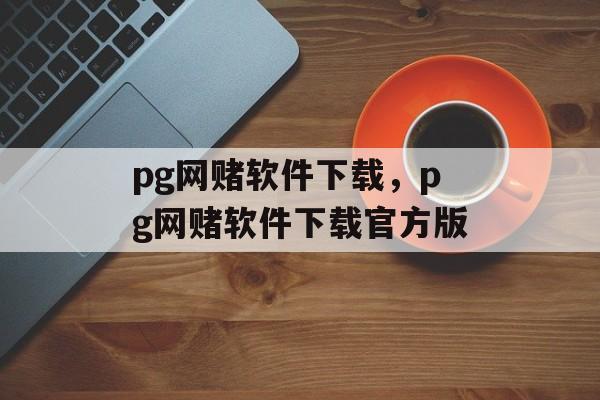 pg网赌软件下载，pg网赌软件下载官方版